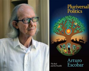 On the left, photo of Arturo Escobar, on the right book cover for his book titled Pluriversal Politics