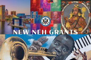 Graphic shows a Collage of images with the words "NEW NEH GRANTS" on it.