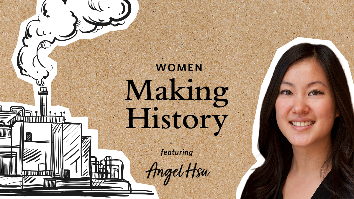 A graphic that reads "Women making history featuring Angel Hsu" with an image of Angel Hsu and a sketch of a factory to depict progress.
