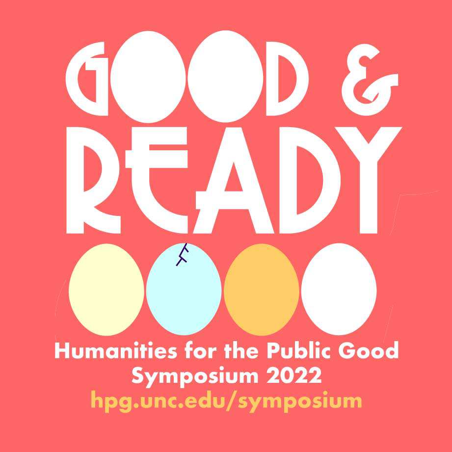 White text on coral background reads: "Good and Ready. Humanities for the Public Good Symposium 2022. hpg.unc.edu/symposium.