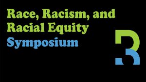 A banner announcing the Race, Racism, and Racial Equity Symposium in large green and blue letters