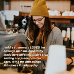 A girl in a tan hat is shopping in a store. Text on the image reads: "I told a customer I loved her earrings that she apparently made herself! She couldn't stop smiling and made both our days. It's the little things. #kindness #mademyday.