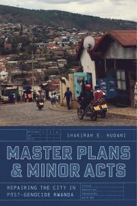 Book cover for "Master Plans and Minor Acts: Repairing the City in Post-Genocide Rwanda."